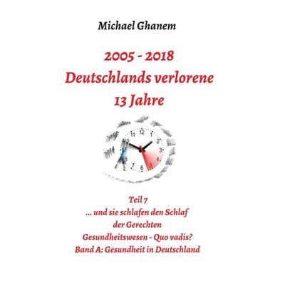 Deutschlands verlorene 13 Jahre, Taschenbuch von Michael Ghanem, Tredition, 978-3-7482-5134-7