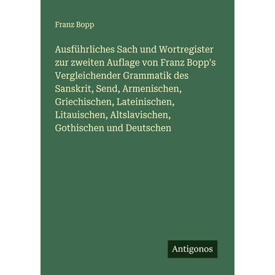Ausführliches Sach und Wortregister zur zweiten Auflage von Franz Bopp's Vergleichender Grammatik des Sanskrit, Send, Armenischen, Griechischen,