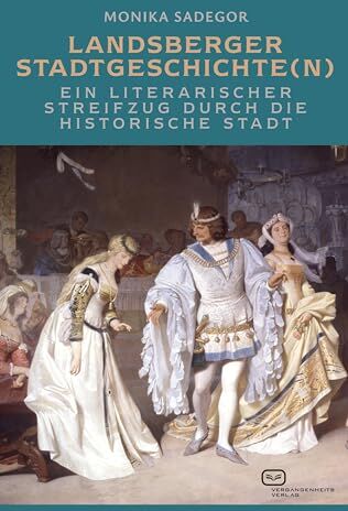 Monika Sadegor - Landsberger Stadtgeschichte(n): Ein literarischer Streifzug durch die historische Stadt - Preis vom 10.10.2026 11:48:34 h
