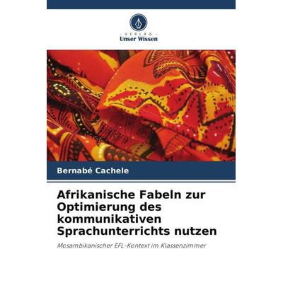 Afrikanische Fabeln zur Optimierung des kommunikativen Sprachunterrichts nutzen, Taschenbuch von Bernabé Cachele, Verlag Unser Wissen,