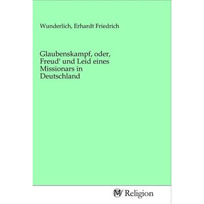 Glaubenskampf, oder, Freud' und Leid eines Missionars in Deutschland, Taschenbuch von , MV-Religion, 978-3-96881-096-6