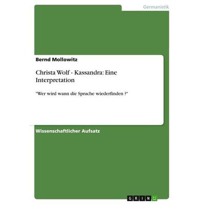 Christa Wolf - Kassandra: Eine Interpretation, Taschenbuch von Bernd Mollowitz, GRIN, 978-3-640-52179-1