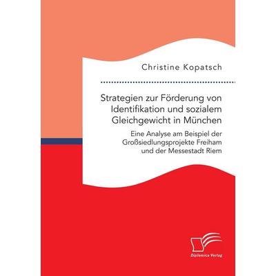 Strategien zur Förderung von Identifikation und sozialem Gleichgewicht in München. Eine Analyse am Beispiel der Großsiedlungsprojekte Freiham und der