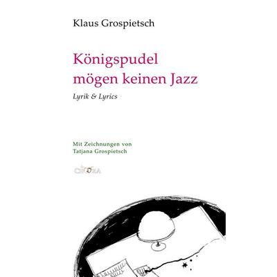 Königspudel mögen keinen Jazz, Gebundene Ausgabe von Klaus Grospietsch, BoD - Books on Demand, 978-3-929634-78-5