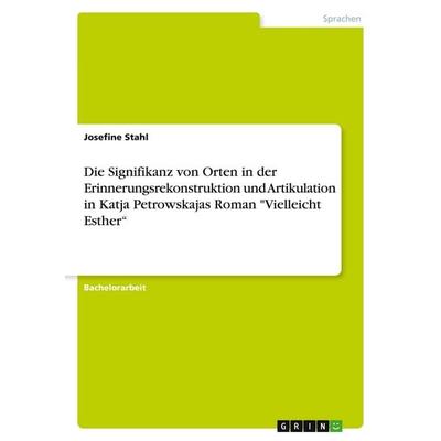 Die Signifikanz von Orten in der Erinnerungsrekonstruktion und Artikulation in Katja Petrowskajas Roman 'Vielleicht Esther'; Taschenbuch von Josefine
