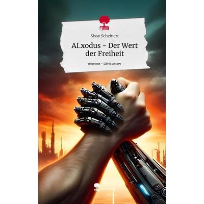 AI.xodus - Der Wert der Freiheit. Life is a Story - story.one, Gebundene Ausgabe von Sissy Scheinert, Storylution, 978-3-7115-3136-0