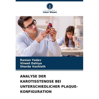 Analyse der Karotisstenose bei Unterschiedlicher Plaque-Konfiguration, Taschenbuch von Raman Yadav,Vineet Dahiya,Sharda Vashisth, Verlag Unser Wissen,