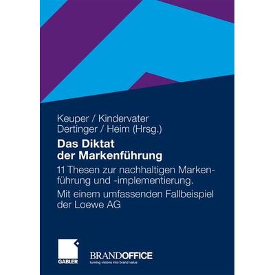 Das Diktat der Markenführung, Gebundene Ausgabe von Frank Keuper,Jürgen Kindervater,Andreas Heim, Betriebswirtschaftlicher Verlag Gabler,