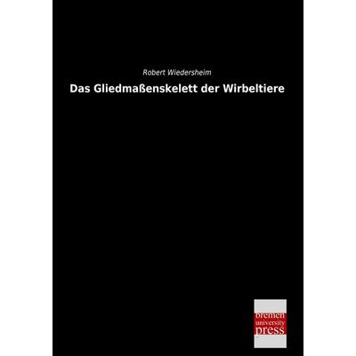 Das Gliedmaßenskelett der Wirbeltiere, Taschenbuch von Robert Wiedersheim, Bremen University Press, 978-3-95562-362-3