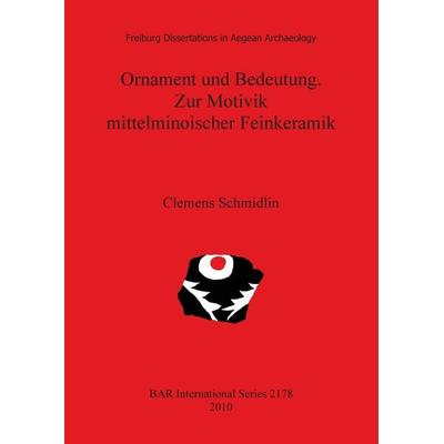 Ornament und Bedeutung. Zur Motivik mittelminoischer Feinkeramik, Taschenbuch von Clemens Schmidlin, British Archaeological Reports (Oxford) Ltd,