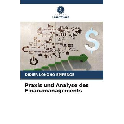 Praxis und Analyse des Finanzmanagements, Taschenbuch von Didier Lokoho EMPENGE, Verlag Unser Wissen, 978-620-6-51854-9