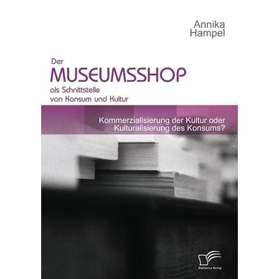 Der Museumsshop als Schnittstelle von Konsum und Kultur, Taschenbuch von Annika Hampel, Diplomica Verlag GmbH, 978-3-8366-8357-9