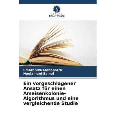 Ein vorgeschlagener Ansatz für einen Ameisenkolonie-Algorithmus und eine vergleichende Studie, Taschenbuch von Smaranika Mohapatra,Neelamani Samal,