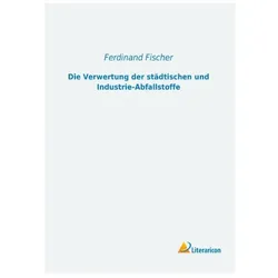 Die Verwertung der städtischen und Industrie-Abfallstoffe, Fachbücher von Ferdinand Fischer