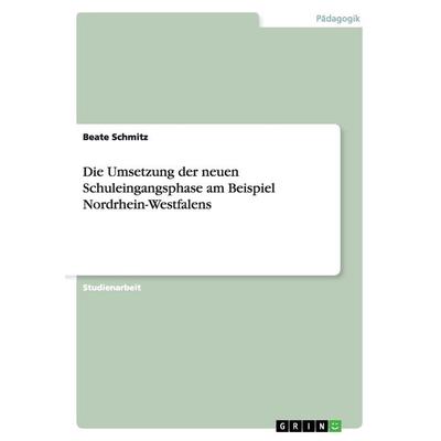 Die Umsetzung der neuen Schuleingangsphase am Beispiel Nordrhein-Westfalens, Taschenbuch von Beate Schmitz, GRIN, 978-3-640-99266-9