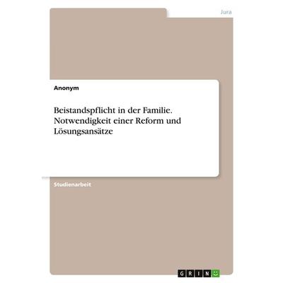 Beistandspflicht in der Familie. Notwendigkeit einer Reform und Lösungsansätze, Taschenbuch von Anonymous, GRIN, 978-3-346-98075-5