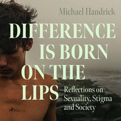 Difference is Born on the Lips: Reflections on Sexuality, Stigma and Society - Michael Handrick, Audio, 9788728570814