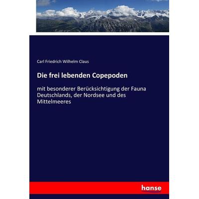 Die frei lebenden Copepoden, Taschenbuch von Carl Friedrich Wilhelm Claus, Hansebooks, 978-3-7436-3933-1