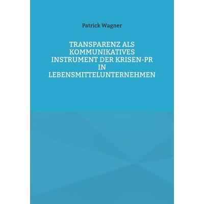 Transparenz als kommunikatives Instrument der Krisen-PR in Lebensmittelunternehmen, Taschenbuch von Patrick Wagner, BoD – Books on Demand,