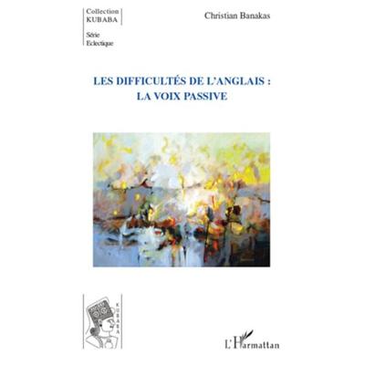 Les difficultés de l'anglais : la voix passive, Taschenbuch von Christian Banakas, Editions L'Harmattan; 978-2-296-12470-7
