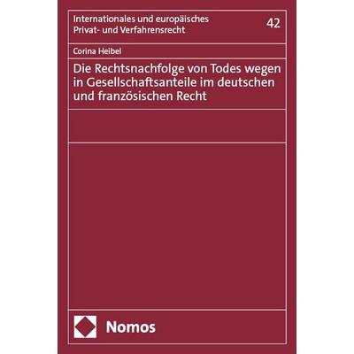 Die Rechtsnachfolge von Todes wegen in Gesellschaftsanteile im deutschen und französischen Recht, Taschenbuch von Corina Heibel, Nomos,