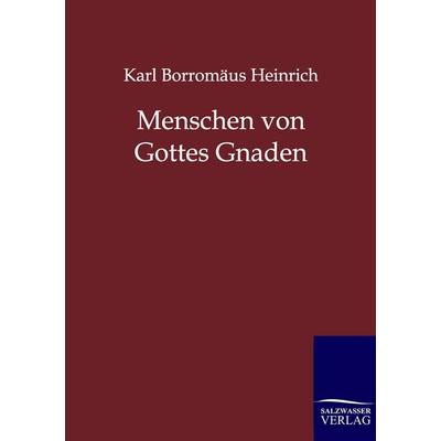 Menschen von Gottes Gnaden, Taschenbuch von Karl Borromäus Heinrich, Salzwasser, 978-3-8460-0115-8