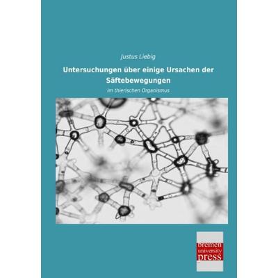 Untersuchungen über einige Ursachen der Säftebewegungen, Taschenbuch von Justus Liebig, Bremen University Press, 978-3-95562-820-8