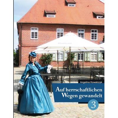 Auf herrschaftlichen Wegen gewandelt - Teil 3, Taschenbuch von Angelina Kowalczyk, BoD – Books on Demand, 978-3-7543-4449-1