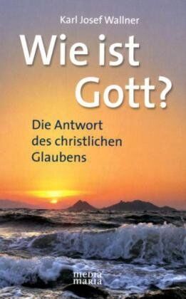 Wallner, Karl Josef - Wie ist Gott?: Die Antwort des christlichen Glaubens - Preis vom 09.10.2026 07:28:09 h