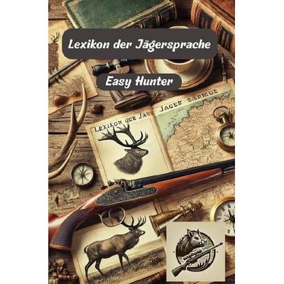 Lexikon der Jägersprache, Taschenbuch von Easy Hunter, Epubli, 978-3-7598-4685-3
