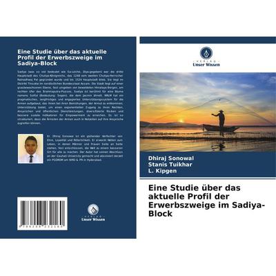 Eine Studie über das aktuelle Profil der Erwerbszweige im Sadiya-Block, Taschenbuch von Dhiraj Sonowal,Stanis Tuikhar,L. Kipgen, Verlag Unser Wissen,