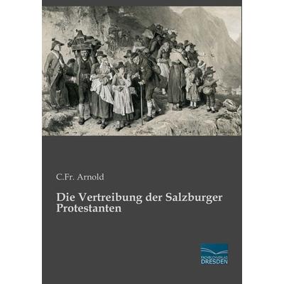 Die Vertreibung der Salzburger Protestanten, Taschenbuch von C. Fr. Arnold, Fachbuchverlag Dresden, 978-3-95692-804-8