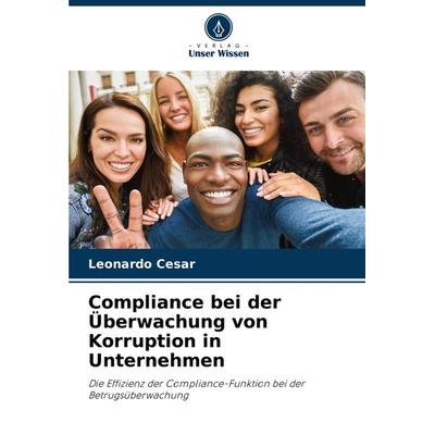 Compliance bei der Überwachung von Korruption in Unternehmen, Taschenbuch von Leonardo Cesar, Verlag Unser Wissen, 978-620-7-66652-2