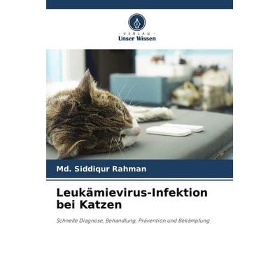 Leukämievirus-Infektion bei Katzen, Taschenbuch von Md. Siddiqur Rahman, Verlag Unser Wissen, 978-620-9-86969-3