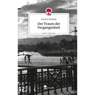 Der Traum der Vergangenheit. Life is a Story - story.one, Gebundene Ausgabe von Jennifer Schlundt, Storylution, 978-3-7115-2998-5