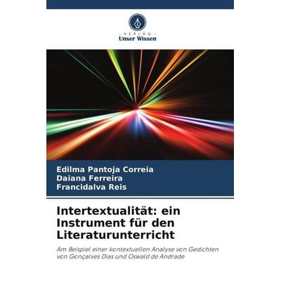 Intertextualität: ein Instrument für den Literaturunterricht, Taschenbuch von Edilma Pantoja Correia,Daiana Ferreira,Francidalva Reis, Verlag Unser