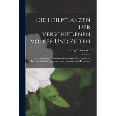 Die Heilpflanzen der verschiedenen Völker und Zeiten, Taschenbuch von Georg Dragendorff, British Library, Historical Print Editions, 978-1-01-616922-6