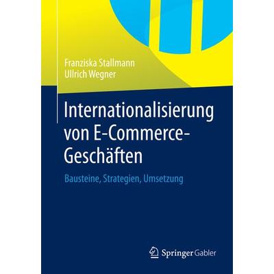Internationalisierung von E-Commerce-Geschäften, Taschenbuch von Franziska Stallmann,Ullrich Wegner, Springer Fachmedien Wiesbaden GmbH,