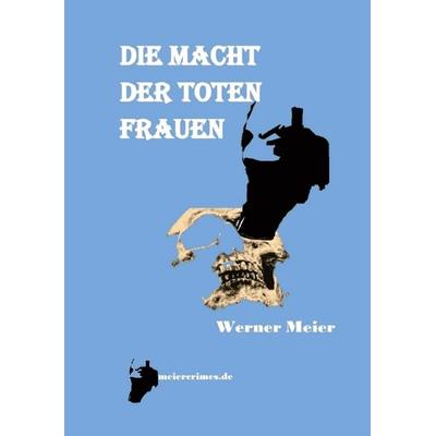 DIE MACHT DER TOTEN FRAUEN, Taschenbuch von Werner Meier, Tredition, 978-3-384-00422-2
