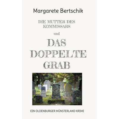 Die Mutter des Kommissars und das doppelte Grab, Taschenbuch von Margarete Bertschik, BoD – Books on Demand, 978-3-7448-0976-4