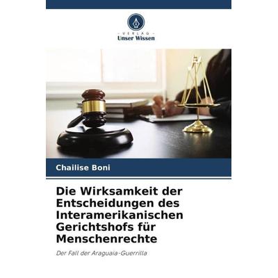 Die Wirksamkeit der Entscheidungen des Interamerikanischen Gerichtshofs für Menschenrechte, Taschenbuch von Chailise Boni, Verlag Unser Wissen,