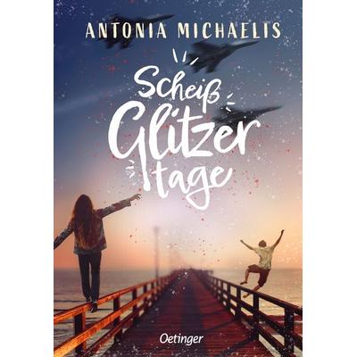 Scheißglitzertage, Gebundene Ausgabe von Antonia Michaelis, Verlag Friedrich Oetinger GmbH