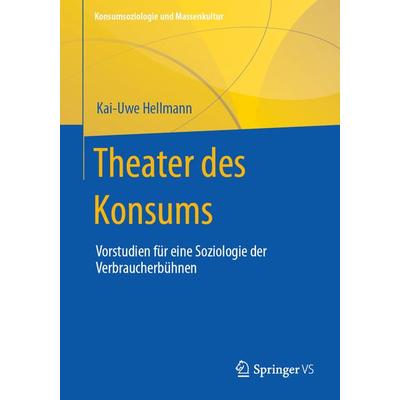 Theater des Konsums, Taschenbuch von Kai-Uwe Hellmann, Springer Fachmedien Wiesbaden GmbH, 978-3-658-41559-4