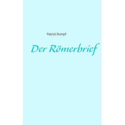 Der Römerbrief, Taschenbuch von Patrick Rompf, BoD – Books on Demand, 978-3-7357-3973-5