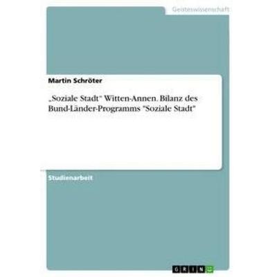 Soziale Stadt' Witten-Annen. Bilanz des Bund-Länder-Programms 'Soziale Stadt, Taschenbuch von Martin Schröter, GRIN, 978-3-656-37172-4