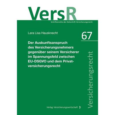 Der Auskunftsanspruch des Versicherungsnehmers gegenüber seinem Versicherer im Spannungsfeld zwischen EU-DSGVO und dem Privatversicherungsrecht,