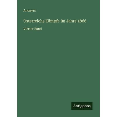 Österreichs Kämpfe im Jahre 1866, Taschenbuch von Anonym, Antigonos Verlag, 978-3-386-48866-2