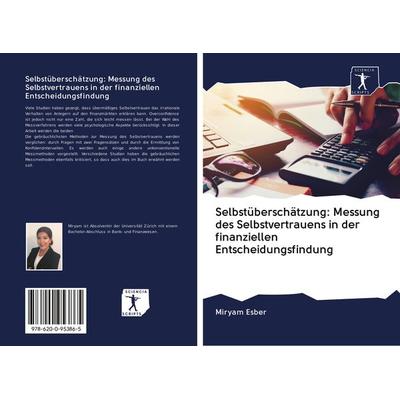 Selbstüberschätzung: Messung des Selbstvertrauens in der finanziellen Entscheidungsfindung, Taschenbuch von Miryam Esber, BoD - Books on Demand,
