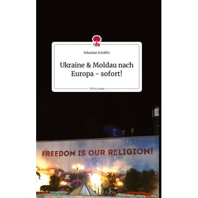 Ukraine & Moldau nach Europa - sofort!. Life is a Story - story.one, Gebundene Ausgabe von Sebastian Schäffer, Story.one publishing, 978-3-7108-2427-2