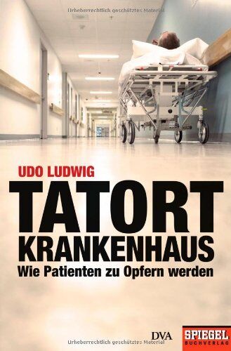 Udo Ludwig - Tatort Krankenhaus: Wie Patienten zu Opfern werden - Ein SPIEGEL-Buch - Preis vom 09.10.2026 07:28:09 h